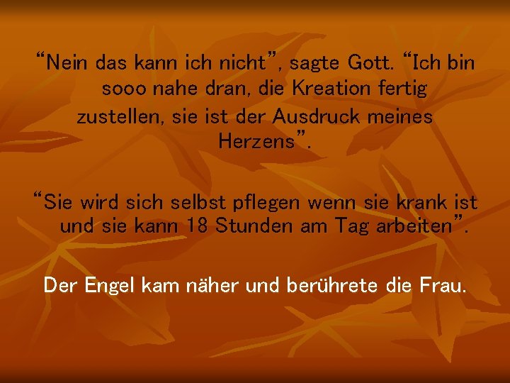 “Nein das kann ich nicht”, sagte Gott. “Ich bin sooo nahe dran, die Kreation