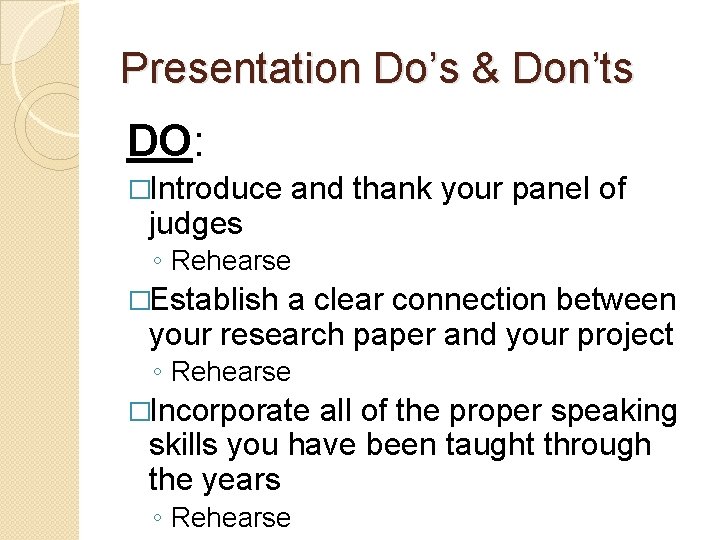 Presentation Do’s & Don’ts DO: �Introduce judges and thank your panel of ◦ Rehearse