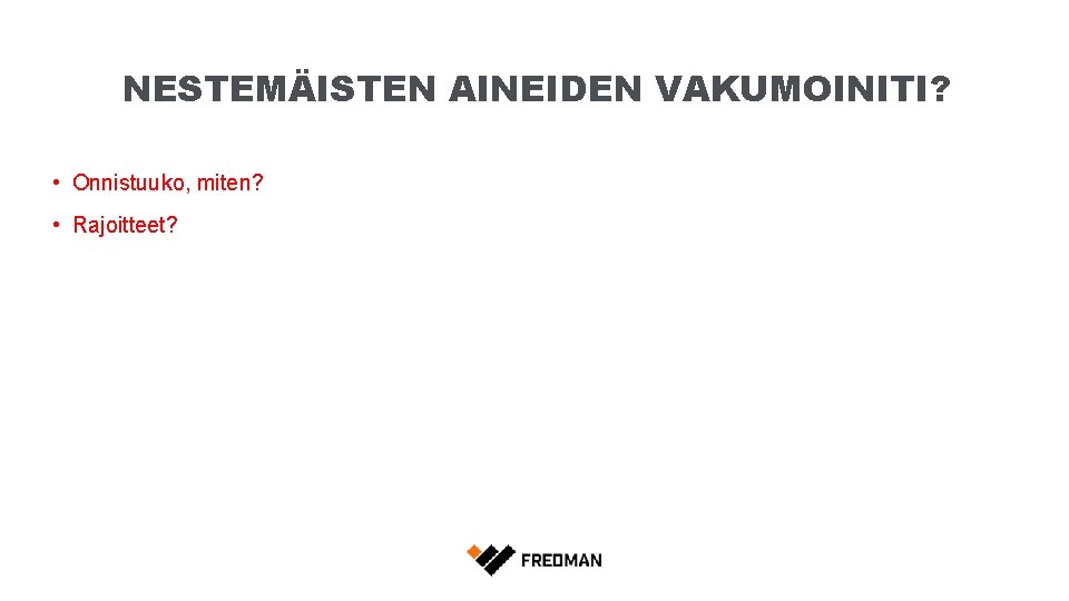 NESTEMÄISTEN AINEIDEN VAKUMOINITI? • Onnistuuko, miten? • Rajoitteet? 