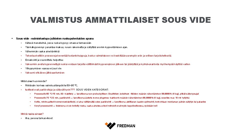 VALMISTUS AMMATTILAISET SOUS VIDE • Sous vide –valmistustapa julkisten ruokapalveluiden apuna • Kätevä menetelmä,