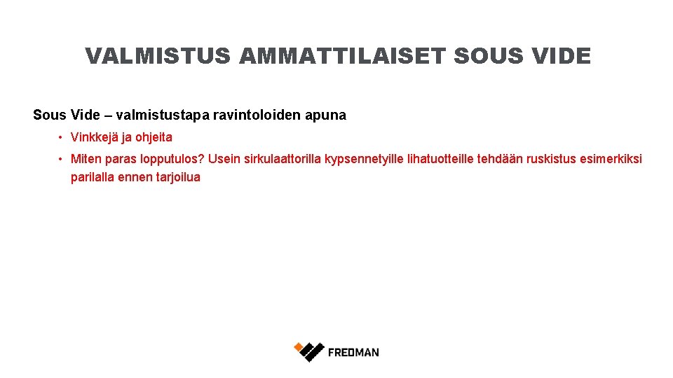 VALMISTUS AMMATTILAISET SOUS VIDE Sous Vide – valmistustapa ravintoloiden apuna • Vinkkejä ja ohjeita