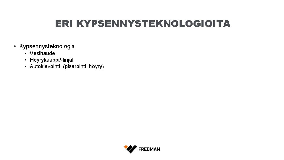 ERI KYPSENNYSTEKNOLOGIOITA • Kypsennysteknologia • Vesihaude • Höyrykaappi/-linjat • Autoklavointi (pisarointi, höyry) 