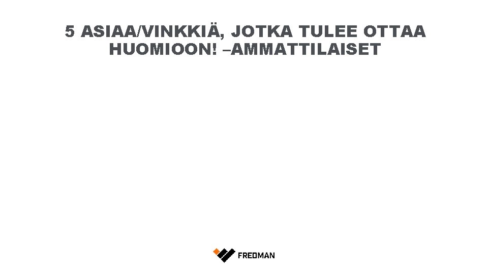5 ASIAA/VINKKIÄ, JOTKA TULEE OTTAA HUOMIOON! –AMMATTILAISET 