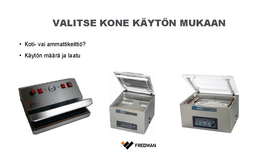 VALITSE KONE KÄYTÖN MUKAAN • Koti- vai ammattikeittiö? • Käytön määrä ja laatu 