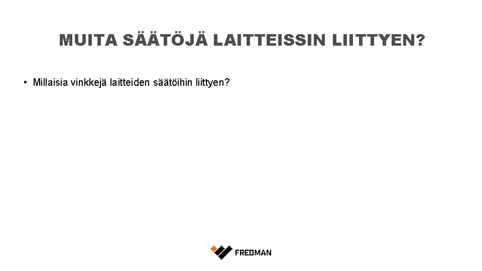 MUITA SÄÄTÖJÄ LAITTEISSIN LIITTYEN? • Millaisia vinkkejä laitteiden säätöihin liittyen? 