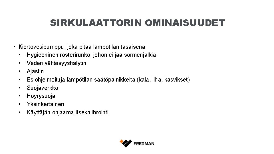 SIRKULAATTORIN OMINAISUUDET • Kiertovesipumppu, joka pitää lämpötilan tasaisena • Hygieeninen rosterirunko, johon ei jää
