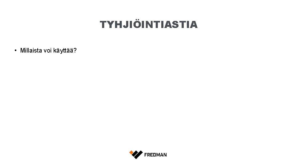TYHJIÖINTIASTIA • Millaista voi käyttää? 