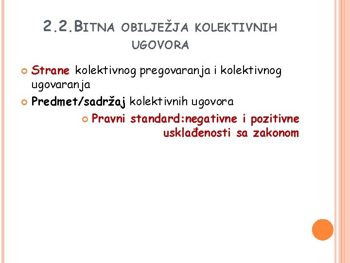 2. 2. BITNA OBILJEŽJA KOLEKTIVNIH UGOVORA Strane kolektivnog pregovaranja i kolektivnog ugovaranja Predmet/sadržaj kolektivnih