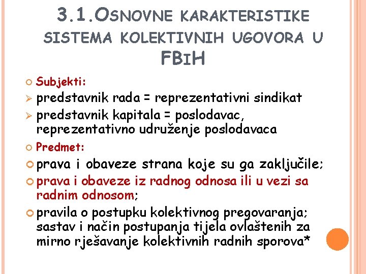 3. 1. OSNOVNE KARAKTERISTIKE SISTEMA KOLEKTIVNIH UGOVORA U FBIH Subjekti: predstavnik rada = reprezentativni