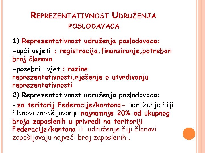 REPREZENTATIVNOST UDRUŽENJA POSLODAVACA 1) Reprezentativnost udruženja poslodavaca: -opći uvjeti : registracija, finansiranje, potreban broj