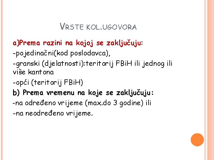 VRSTE KOL. UGOVORA a)Prema razini na kojoj se zaključuju: -pojedinačni(kod poslodavca), -granski (djelatnosti): teritorij