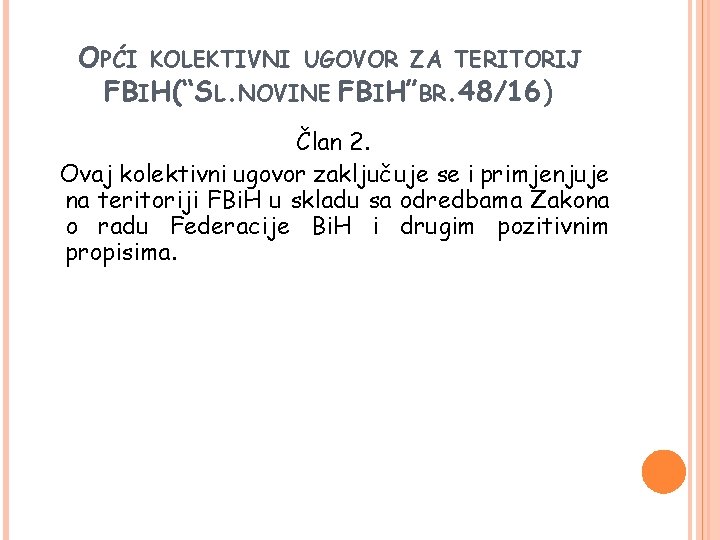 OPĆI KOLEKTIVNI UGOVOR ZA TERITORIJ FBIH(“SL. NOVINE FBIH”BR. 48/16) Član 2. Ovaj kolektivni ugovor