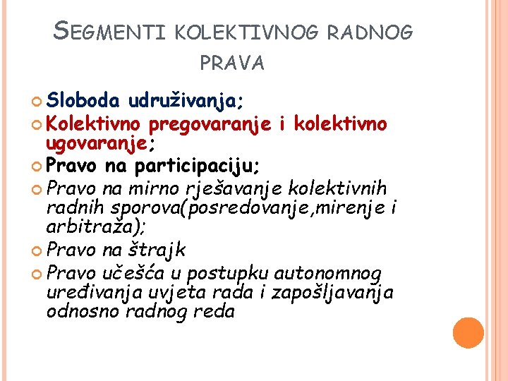 SEGMENTI KOLEKTIVNOG RADNOG PRAVA Sloboda udruživanja; Kolektivno pregovaranje i kolektivno ugovaranje; Pravo na participaciju;