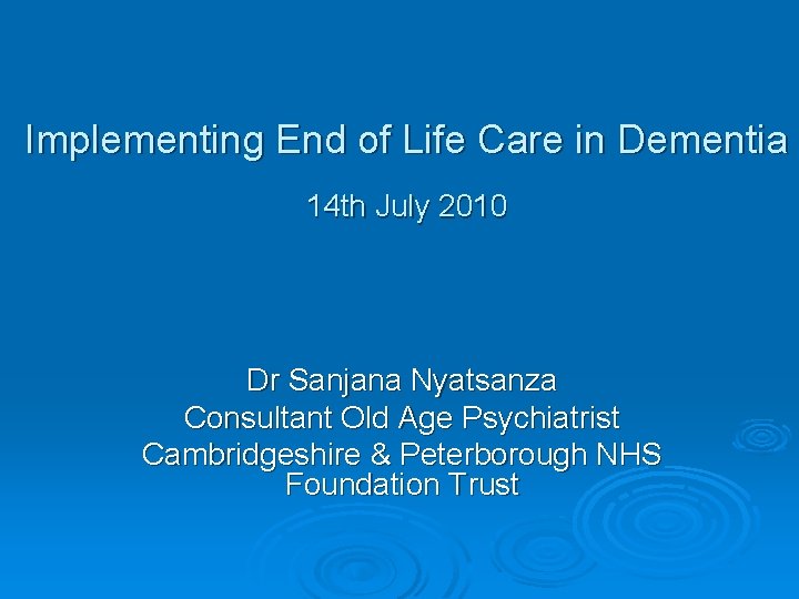  Implementing End of Life Care in Dementia 14 th July 2010 Dr Sanjana