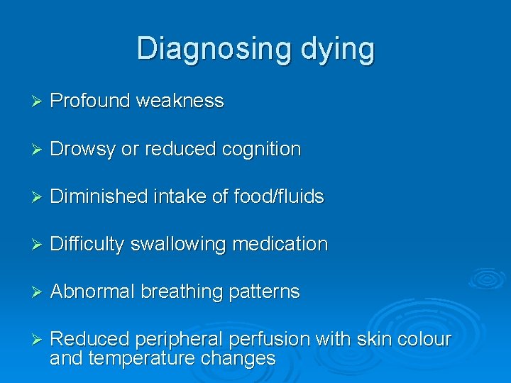 Diagnosing dying Ø Profound weakness Ø Drowsy or reduced cognition Ø Diminished intake of