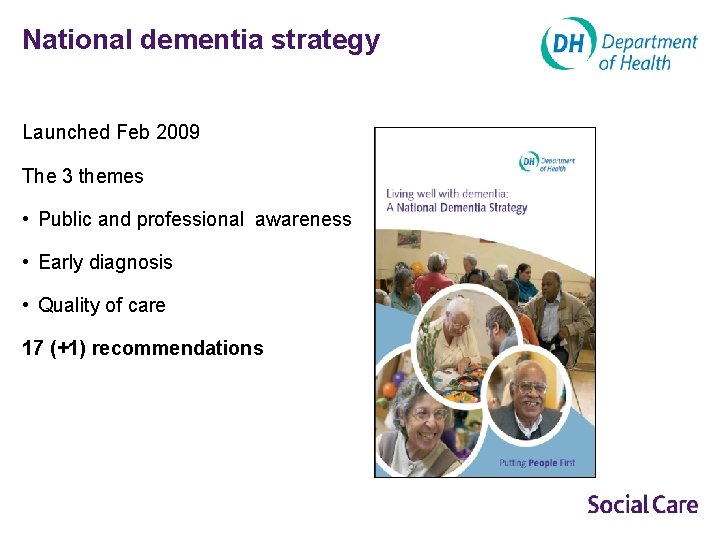 National dementia strategy Launched Feb 2009 The 3 themes • Public and professional awareness