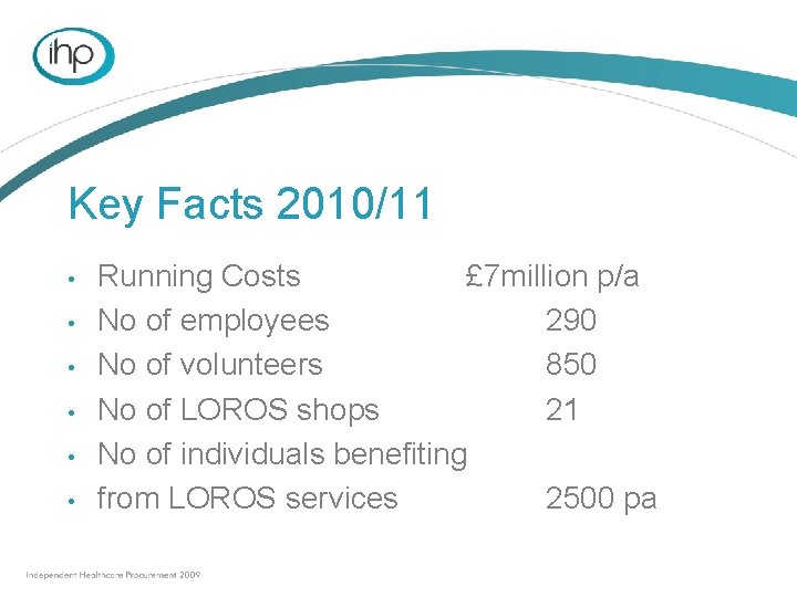 Key Facts 2010/11 • • • Running Costs £ 7 million p/a No of