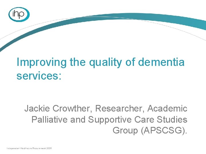 Improving the quality of dementia services: Jackie Crowther, Researcher, Academic Palliative and Supportive Care