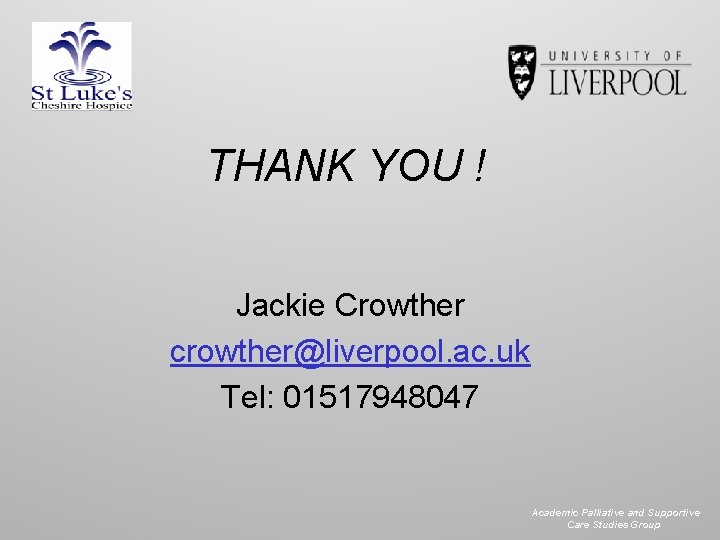 THANK YOU ! Jackie Crowther crowther@liverpool. ac. uk Tel: 01517948047 Academic Palliative and Supportive THANK YOU ! Jackie Crowther crowther@liverpool. ac. uk Tel: 01517948047 Academic Palliative and Supportive