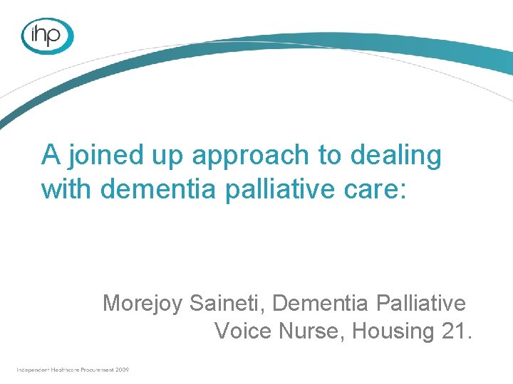 A joined up approach to dealing with dementia palliative care: Morejoy Saineti, Dementia Palliative