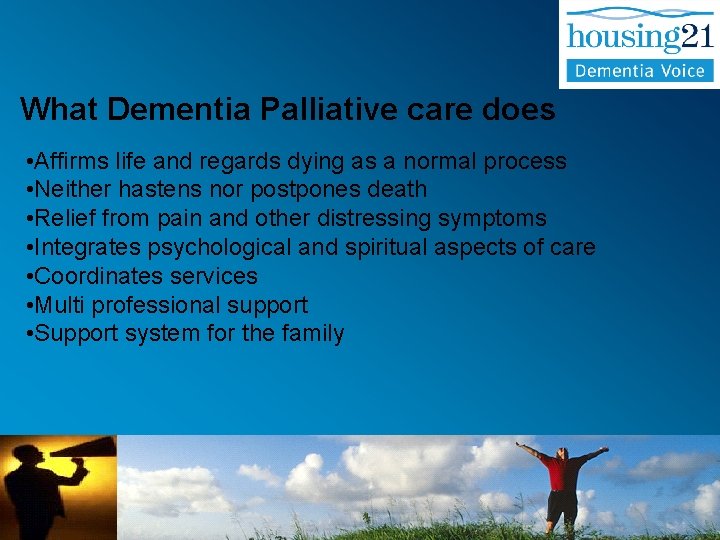 What Dementia Palliative care does • Affirms life and regards dying as a normal