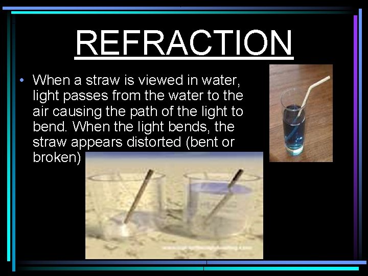REFRACTION • When a straw is viewed in water, light passes from the water
