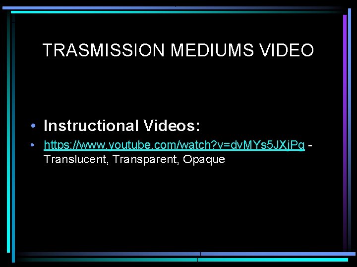 TRASMISSION MEDIUMS VIDEO • Instructional Videos: • https: //www. youtube. com/watch? v=dv. MYs 5