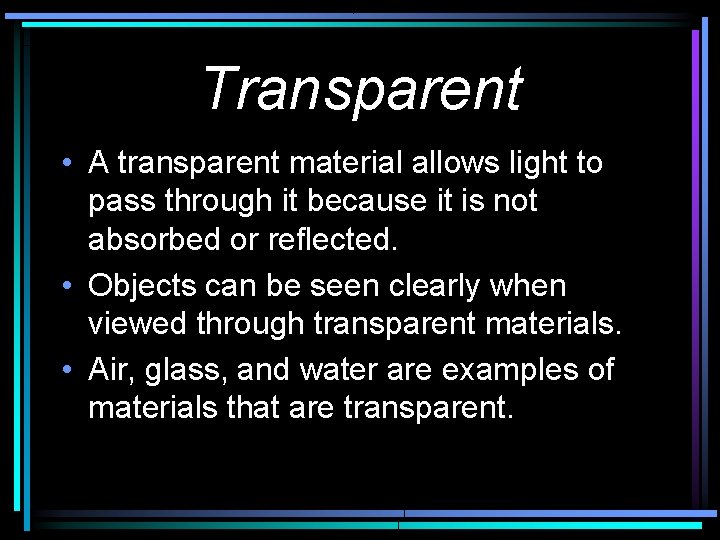Transparent • A transparent material allows light to pass through it because it is