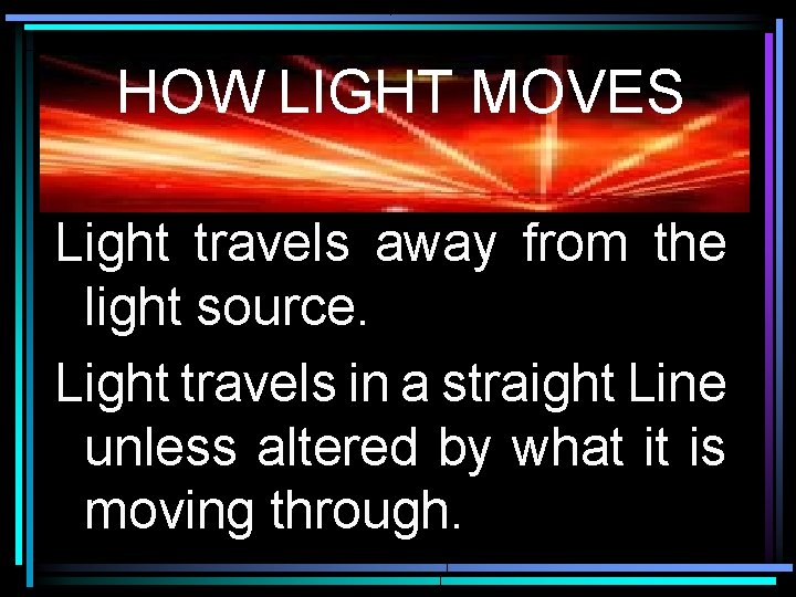 HOW LIGHT MOVES Light travels away from the light source. Light travels in a
