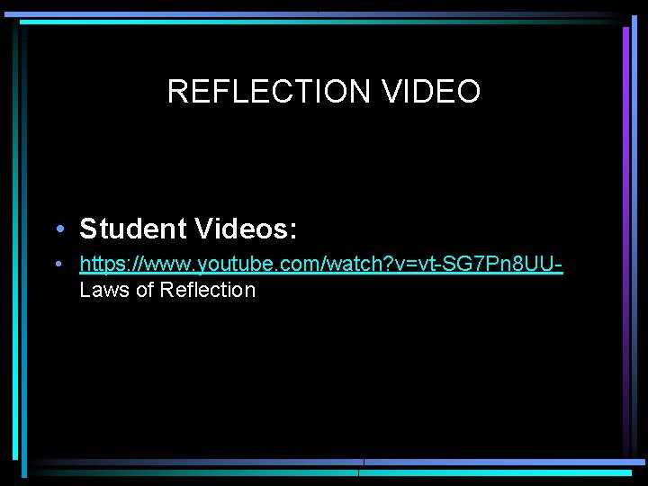 REFLECTION VIDEO • Student Videos: • https: //www. youtube. com/watch? v=vt-SG 7 Pn 8