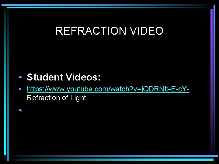 REFRACTION VIDEO • Student Videos: • https: //www. youtube. com/watch? v=j. QDRNb-E-c. Y- Refraction