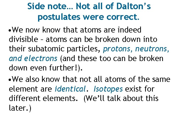 Side note… Not all of Dalton’s postulates were correct. • We now know that