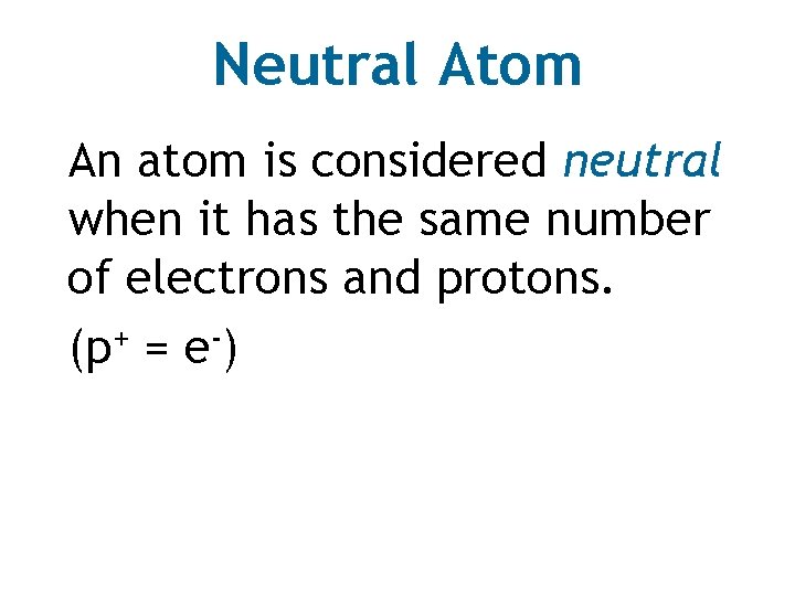 Neutral Atom An atom is considered neutral when it has the same number of