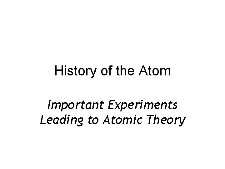 History of the Atom Important Experiments Leading to Atomic Theory 