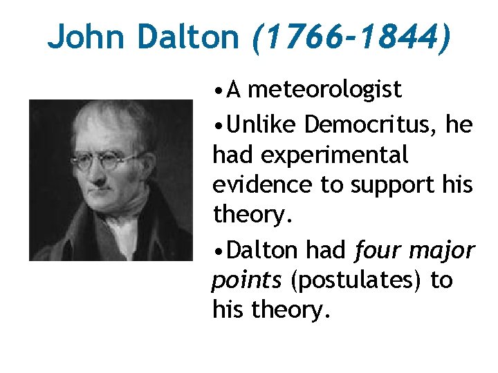 John Dalton (1766 -1844) • A meteorologist • Unlike Democritus, he had experimental evidence