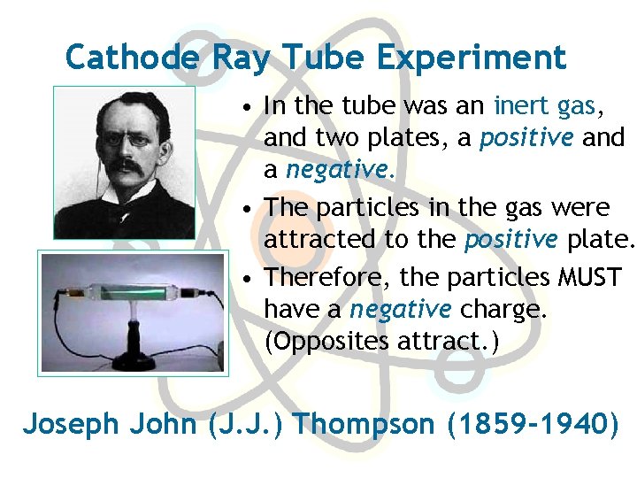 Cathode Ray Tube Experiment • In the tube was an inert gas, and two