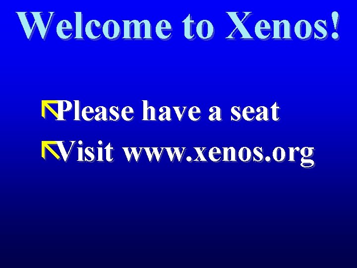 Welcome to Xenos! ãPlease have a seat ãVisit www. xenos. org 