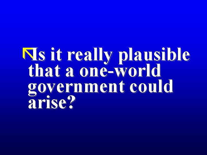ãIs it really plausible that a one-world government could arise? 