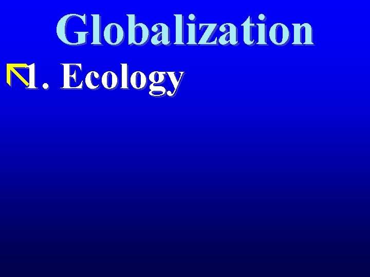 Globalization ã 1. Ecology 