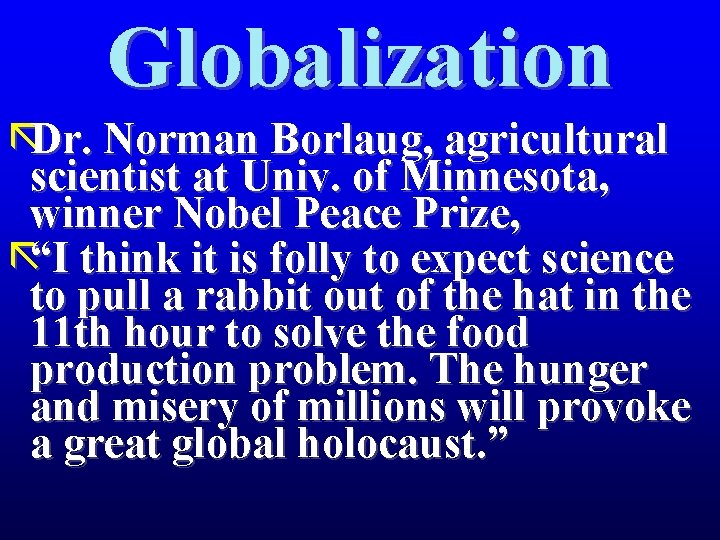 Globalization ãDr. Norman Borlaug, agricultural scientist at Univ. of Minnesota, winner Nobel Peace Prize,