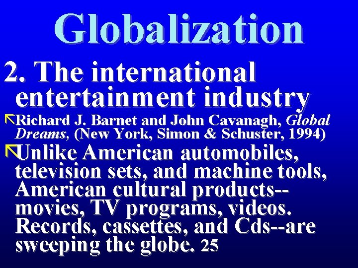 Globalization 2. The international entertainment industry ãRichard J. Barnet and John Cavanagh, Global Dreams,