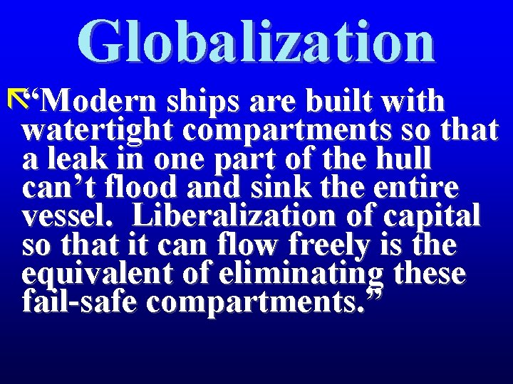 Globalization ã“Modern ships are built with watertight compartments so that a leak in one