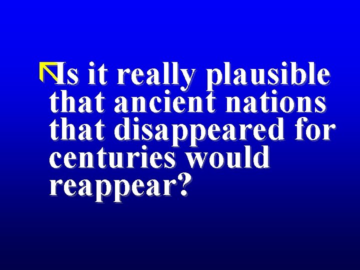 ãIs it really plausible that ancient nations that disappeared for centuries would reappear? 