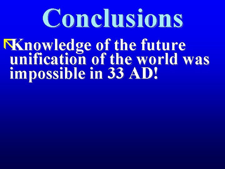 Conclusions ãKnowledge of the future unification of the world was impossible in 33 AD!