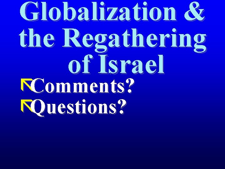 Globalization & the Regathering of Israel ãComments? ãQuestions? 