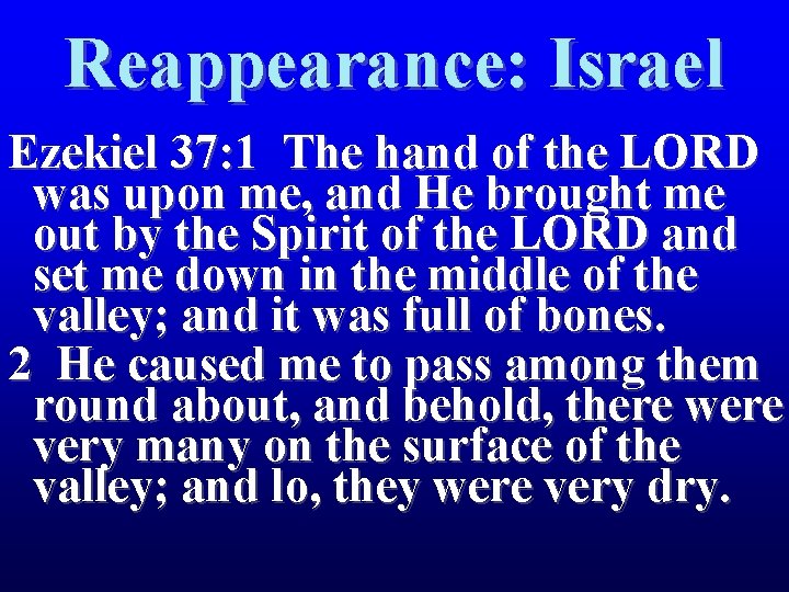 Reappearance: Israel Ezekiel 37: 1 The hand of the LORD was upon me, and