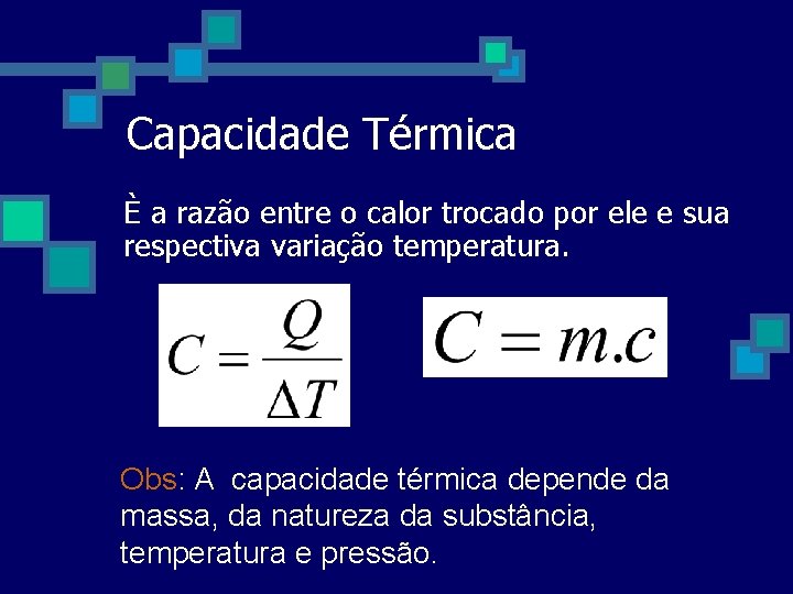 Capacidade Térmica È a razão entre o calor trocado por ele e sua respectiva Capacidade Térmica È a razão entre o calor trocado por ele e sua respectiva