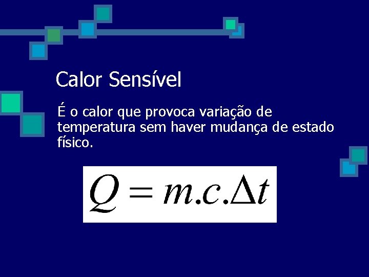 Calor Sensível É o calor que provoca variação de temperatura sem haver mudança de Calor Sensível É o calor que provoca variação de temperatura sem haver mudança de