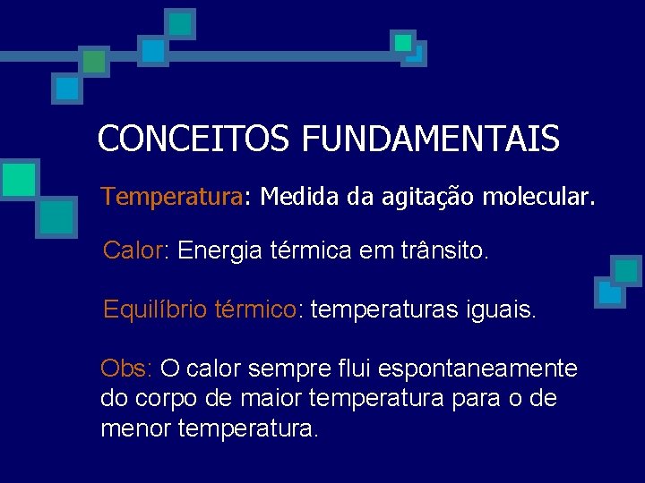 CONCEITOS FUNDAMENTAIS Temperatura: Medida da agitação molecular. Calor: Energia térmica em trânsito. Equilíbrio térmico: CONCEITOS FUNDAMENTAIS Temperatura: Medida da agitação molecular. Calor: Energia térmica em trânsito. Equilíbrio térmico: