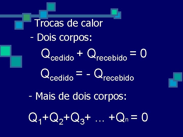 Trocas de calor - Dois corpos: Qcedido + Qrecebido = 0 Qcedido = - Trocas de calor - Dois corpos: Qcedido + Qrecebido = 0 Qcedido = -